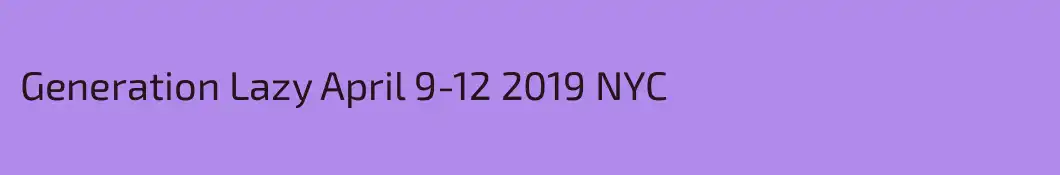 Generation Lazy April 9-12 2019 NYC
